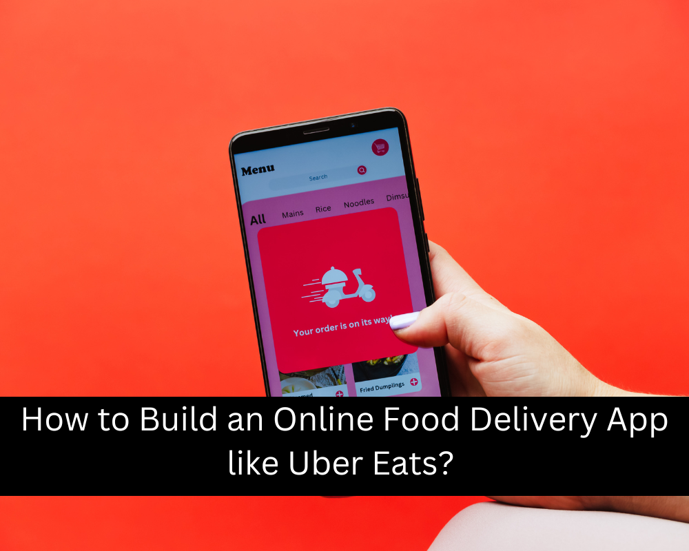How to Build an Online Food Delivery App like Uber Eats?