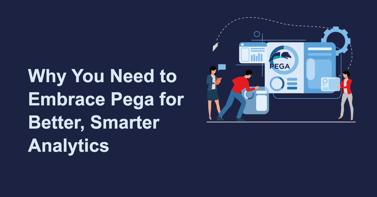 Why You Need to Embrace Pega for Better, Smarter Analytics
