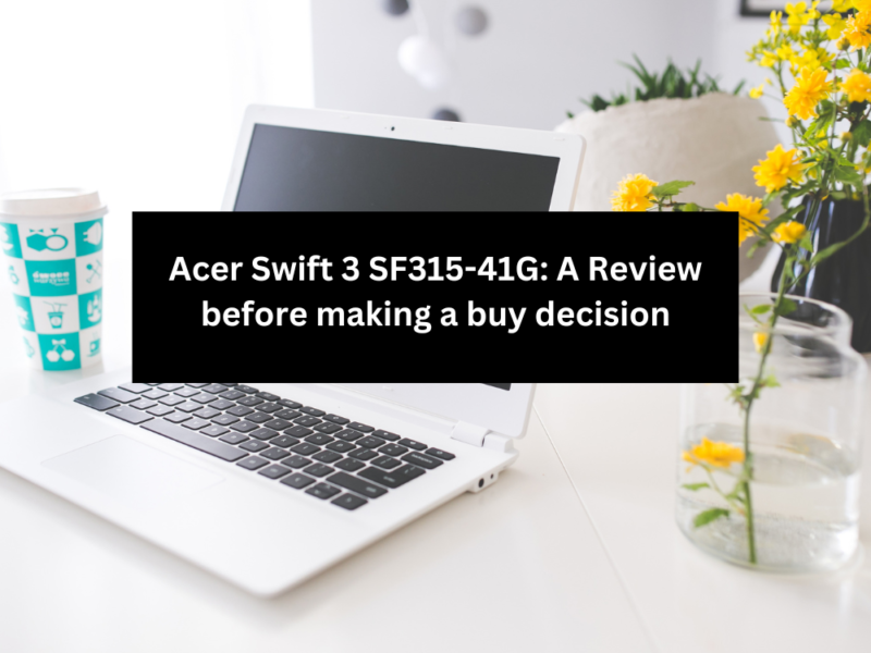 Acer Swift 3 SF315-41G: A Review before making a buy decision
