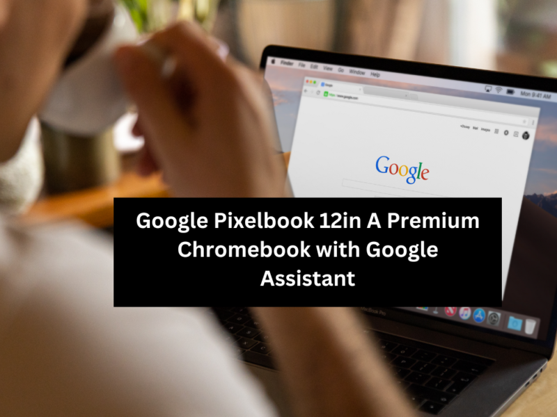 Google Pixelbook 12in A Premium Chromebook with Google Assistant
