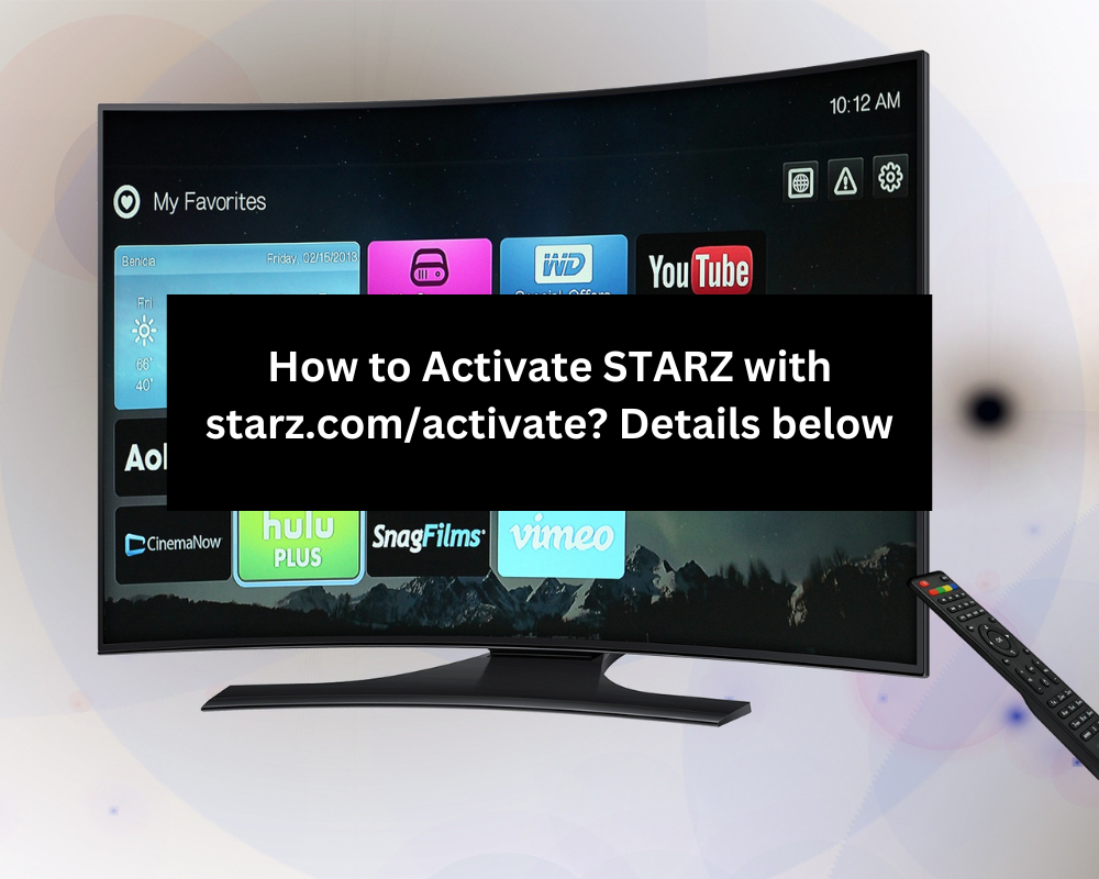 How to Activate STARZ with starz.com/activate? Details below