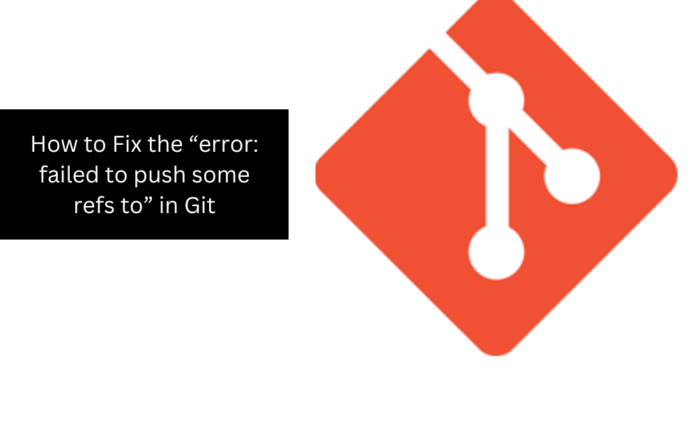 How to Fix the “error: failed to push some refs to” in Git