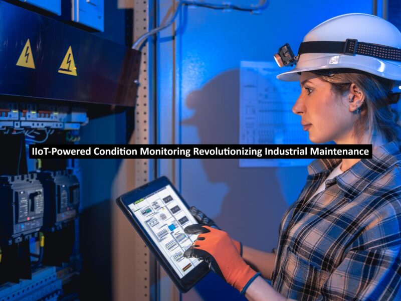 IIoT-Powered Condition Monitoring Revolutionizing Industrial Maintenance