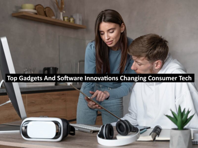 Top Gadgets And Software Innovations Changing Consumer Tech